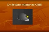 Le Secteur Minier au Chili. Le Chili Minier 1er producteur mondial de cuivre Mais aussi 1er producteur de nitrates, de lithium et 3¨me de molybd¨ne, 5¨me