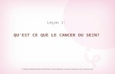 Leçon 1: QU’EST CE QUE LE CANCER DU SEIN? Le Réseau Manitoba Breast and Women’s Cancer Network, Trousse de ressources sur la santé du sein.