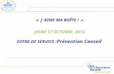 1 « J ’AIME MA BOÎTE ! » JEUDI 17 OCTOBRE 2013 OFFRE DE SERVICE :Prévention Conseil.