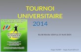 TOURNOI UNIVERSITAIRE 2014 Du 06 Février 2014 au 17 Avril 2014 Hugo HUART – hugo.huart@live.fr.