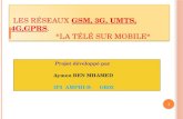 L ES RÉSEAUX GSM, 3G, UMTS, 4G,GPRS. *L A TÉLÉ SUR MOBILE * Projet développé par Aymen BEN MHAMED IF3 AMPHI-B- GR03 1.