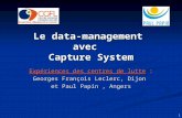 1 Le data-management avec Capture System Expériences des centres de lutte : Georges François Leclerc, Dijon et Paul Papin, Angers.