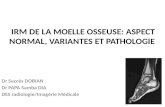 IRM DE LA MOELLE OSSEUSE: ASPECT NORMAL, VARIANTES ET PATHOLOGIE Dr Succès DOBIAN Dr PAPA Samba DIA DES radiologie/Imagérie Médicale.