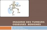 IMAGERIE DES TUMEURS OSSEUSES BENIGNES Dr Ndèye Arame WADE Dr Diane Ghislaine MANTO F. DES Radiologie/ Imagerie médicale.