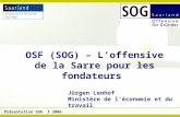 Www.sog.saarland.de I I Présentation SOG I 2006 Jürgen Lenhof Ministère de l’économie et du travail OSF (SOG) – L’offensive de la Sarre pour les fondateurs.