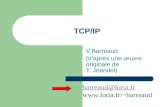 TCP/IP V.Barreaud (d’après une œuvre originale de T. Jeandel) barreaud@loria.fr barreaud.