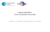 MIAGE MASTER 1 Cours de gestion de projet Session 3 : Méthodes de réalisation d’un Projet 1.