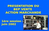 PRESENTATION DU BEP VENTE ACTION MARCHANDE 1¨re session : juin 2002
