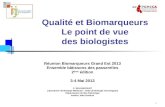 1 Qualité et Biomarqueurs Le point de vue des biologistes Réunion Biomarqueurs Grand Est 2013 Ensemble bâtissons des passerelles 2 ème édition 3-4 Mai.