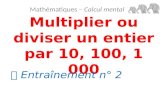 Multiplier ou diviser un entier par 10, 100, 1 000 Mathématiques – Calcul mental  Entraînement n° 2.