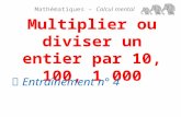 Multiplier ou diviser un entier par 10, 100, 1 000 Mathématiques – Calcul mental  Entraînement n° 4.