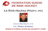 FEDERATION SUISSE DE RINK-HOCKEY Le Rink-Hockey (Règles, etc) Cours Moniteurs J+S Par: Pedro Antunes .
