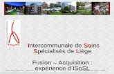 1 Intercommunale de Soins Spécialisés de Liège Intercommunale de Soins Spécialisés de Liège Fusion – Acquisition : expérience d’ISoSL Présentation Select.