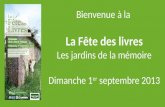 Bienvenue à la La Fête des livres Les jardins de la mémoire Dimanche 1 er septembre 2013.