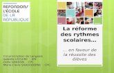 La réforme des rythmes scolaires… … en faveur de la réussite des élèves Circonscription de Langeais Isabelle LECLERC - IEN Odile GRASSIN - CPC Marie-Claire.