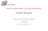 Ordre du jour Réunion du 8 Avril 2008 12H30 01 72 13 37 33 Pour le compte rendu : voir les commentaires.