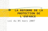 LA REFORME DE LA PROTECTION DE L’ENFANCE Loi du 05 mars 2007.