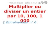Multiplier ou diviser un entier par 10, 100, 1 000 Mathématiques – Calcul mental  Entraînement n° 6.