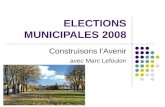 ELECTIONS MUNICIPALES 2008 Construisons l’Avenir avec Marc Lefoulon.