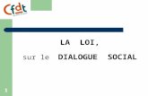 1 LA LOI, sur le DIALOGUE SOCIAL 2 La loi sur le dialogue social, Les réflexions CFDT La rénovation des relations professionnelles Le congrès de Montpellier.