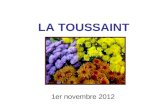 LA TOUSSAINT 1er novembre 2012. La Toussaint Le premier novembre nous célébrons la Toussaint. Cette fête d’origine celtique est devenue dans la tradition.