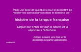1 Voici une série de questions pour te permettre de vérifier tes connaissances dans le domaine de l ’ histoire de la langue française Clique sur enter.