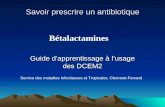 Savoir prescrire un antibiotique Guide d’apprentissage à l’usage des DCEM2 Service des maladies Infectieuses et Tropicales, Clermont-Ferrand Bétalactamines.