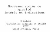Nouveaux scores de gravité intérêt et indications B Guidet Réanimation médicale et INSERM U707 Saint Antoine, Paris.