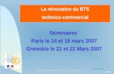 Retour au début Rénovation du BTS Technico-commercial La rénovation du BTS technico-commercial Séminaires Paris le 14 et 15 mars 2007 Grenoble le 21 et