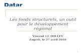 1 Les fonds structurels, un outil pour le développement régional Vincent LE DOLLEY Zagreb, le 27 avril 2010.