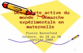 1 Découverte active du monde : démarche expérimentale en maternelle Pierre Bonnefond Valence, du 28 au 30 janvier 2008.