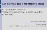Le portail du patrimoine oral Un catalogue collectif d'archives sonores et audiovisuelles sur l'oralité Véronique Ginouvès ginouves@mmsh.univ-aix.fr Phonothèque.