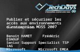1 Publier et sécuriser les accès aux environnements d’entreprise MOSS 2007 Benoit HAMETFrédéric ESNOUF Senior Support SpecialistTSP IAG MicrosoftMicrosoft