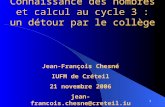 1 Connaissance des nombres et calcul au cycle 3 : un détour par le collège Jean-François Chesné IUFM de Créteil 21 novembre 2006 jean-francois.chesne@creteil.iufm.fr.