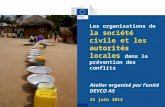 Les organisations de la société civile et les autorités locales dans la prévention des conflits Atelier organisé par l’unité DEVCO A5 21 juin 2012.