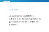 24 juillet 2008 Un approche sociétale et culturelle de la francophonie au quotidien avec les « Cités du monde »