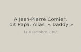 A Jean-Pierre Cornier, dit Papa, Alias « Daddy » Le 6 Octobre 2007.
