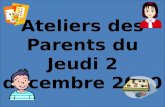 ATELIERS DES PARENTS Jeudi 2 décembre 2010 Ateliers des Parents du Jeudi 2 décembre 2010.