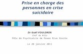 Prise en charge des personnes en crise suicidaire Dr Gaël FOULDRIN Chef de Pôle Pôle de Psychiatrie de Rouen Rive Droite Le 20 janvier 2011.