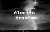 Électro-érosion. principe Fusion puis ébullition des matériaux de l’électrode et de la pièce Reproduction en négatif de la forme de l’électrode Pas de.