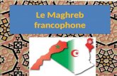 Le Maghreb francophone. Le Maghreb consiste des pays en Afrique du nord qui font partie du monde arabe. Le Maghreb francophone consiste des pays maghrébins