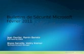 Bulletins de Sécurité Microsoft Février 2011 Jean Gautier, Ramin Barreto CSS Security EMEA Bruno Sorcelle, Valéry Kremer Technical Account Manager.