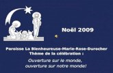 Noël 2009 Paroisse La Bienheureuse-Marie-Rose-Durocher Thème de la célébration : Ouverture sur le monde, ouverture sur notre monde!