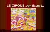LE CIRQUE par Enzo L.. Le cirque est un spectacle vivant et traditionnellement itinérant, organisé autour d’une scène circulaire, le plus souvent sous.