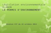 Législation environnementale VLAREM LE PERMIS D'ENVIRONNEMENT Réunion CST du 22 octobre 2012.