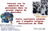 Faits saillants révélés par l'enquête origine-destination de 1998 Daniel Bergeron Agence métropolitaine de transport Jocelyn Grondines Société de transport.