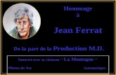 Hommageà Jean Ferrat De la part de la Production M.D. Sonorisé avec sa chanson ‘’ La Montagne ‘’ Sonorisé avec sa chanson ‘’ La Montagne ‘’ Photos du.