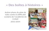 « Des boîtes à histoires » Action phare du plan de lutte contre la difficulté scolaire de l’académie de Créteil 2013-2014.