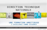 DIRECTION TECHNIQUE NATIONALE UNE FORMATION AMBITIEUSE L’EXCELLENCE COMME EXIGENCE Arnaud Di Pasquale.