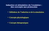 Induction et stimulation de l’ovulation : des concepts aux protocoles Définition de l’induction et de la stimulation Concepts physiologiques Concepts thérapeutiques.